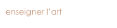 enseigner l’art